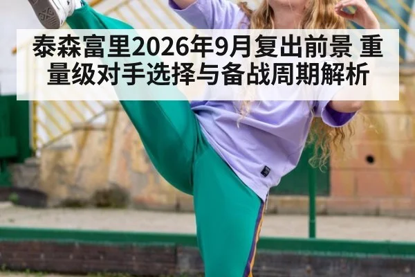 泰森富里2026年9月复出前景 重量级对手选择与备战周期解析