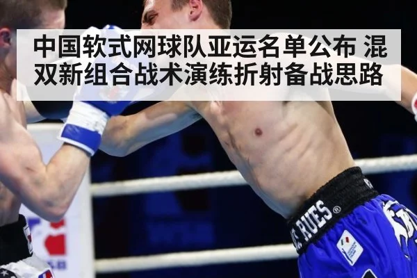 中国软式网球队亚运名单公布 混双新组合战术演练折射备战思路
